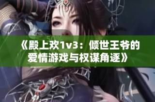 《殿上欢1v3：倾世王爷的爱情游戏与权谋角逐》