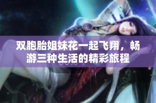双胞胎姐妹花一起飞翔，畅游三种生活的精彩旅程