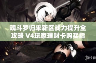 魂斗罗归来新区战力提升全攻略 V4玩家理财卡购买指南详解