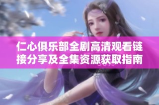 仁心俱乐部全剧高清观看链接分享及全集资源获取指南