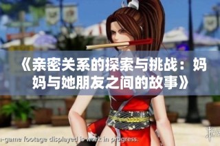 《亲密关系的探索与挑战：妈妈与她朋友之间的故事》