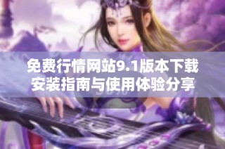 免费行情网站9.1版本下载安装指南与使用体验分享