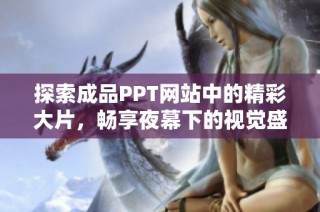 探索成品PPT网站中的精彩大片，畅享夜幕下的视觉盛宴