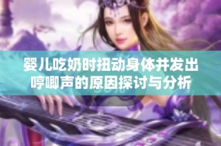 婴儿吃奶时扭动身体并发出哼唧声的原因探讨与分析