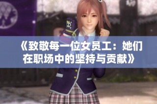 《致敬每一位女员工：她们在职场中的坚持与贡献》