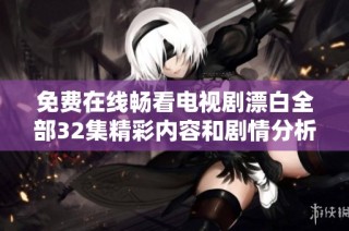 免费在线畅看电视剧漂白全部32集精彩内容和剧情分析