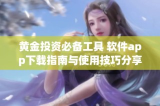 黄金投资必备工具 软件app下载指南与使用技巧分享