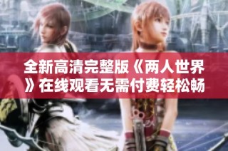 全新高清完整版《两人世界》在线观看无需付费轻松畅享