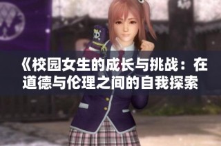 《校园女生的成长与挑战：在道德与伦理之间的自我探索》