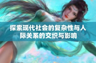 探索现代社会的复杂性与人际关系的交织与影响