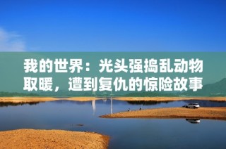 我的世界：光头强捣乱动物取暖，遭到复仇的惊险故事