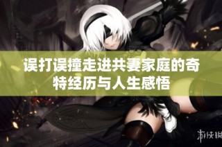 误打误撞走进共妻家庭的奇特经历与人生感悟