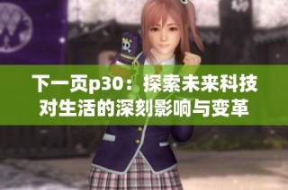 下一页p30：探索未来科技对生活的深刻影响与变革