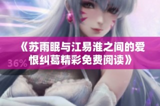 《苏雨眠与江易淮之间的爱恨纠葛精彩免费阅读》