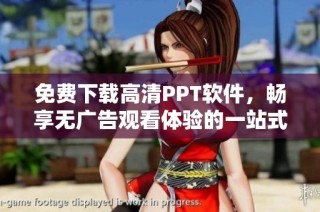 免费下载高清PPT软件，畅享无广告观看体验的一站式平台