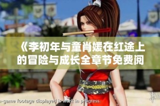 《李初年与童肖媛在红途上的冒险与成长全章节免费阅读》