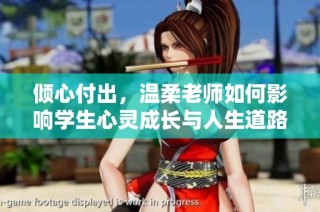 倾心付出，温柔老师如何影响学生心灵成长与人生道路