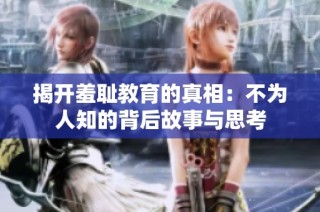揭开羞耻教育的真相：不为人知的背后故事与思考