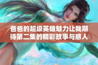 爸爸的超级英雄魅力让我期待第二集的精彩故事与感人时刻