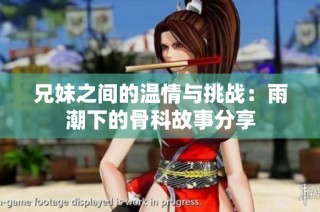 兄妹之间的温情与挑战：雨潮下的骨科故事分享