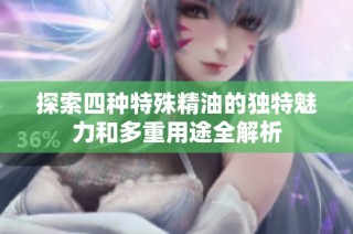 探索四种特殊精油的独特魅力和多重用途全解析