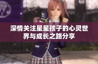 深情关注星星孩子的心灵世界与成长之路分享