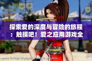 探索爱的深度与冒险的旅程：触摸吧！爱之应用游戏全新体验！
