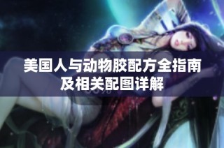 美国人与动物胶配方全指南及相关配图详解