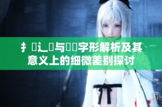 扌喿辶畐与畐畬字形解析及其意义上的细微差别探讨