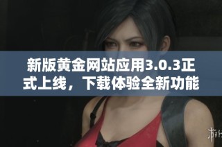 新版黄金网站应用3.0.3正式上线，下载体验全新功能与服务