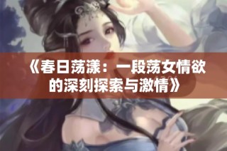 《春日荡漾：一段荡女情欲的深刻探索与激情》