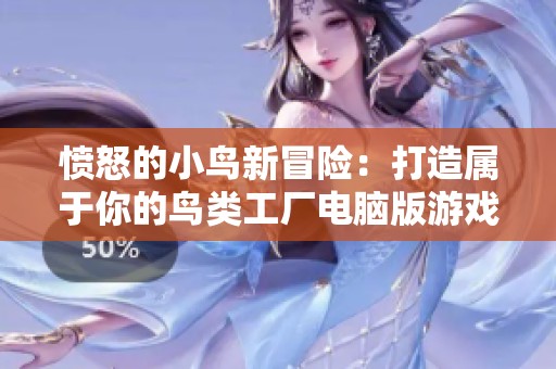 愤怒的小鸟新冒险：打造属于你的鸟类工厂电脑版游戏体验