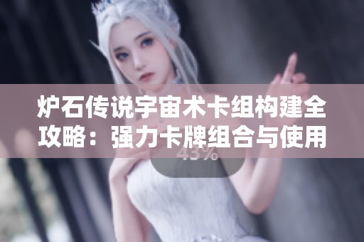 炉石传说宇宙术卡组构建全攻略：强力卡牌组合与使用技巧分析