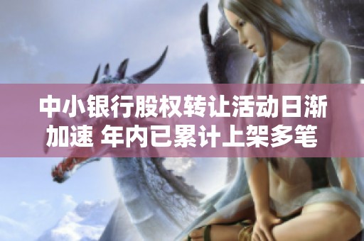 中小银行股权转让活动日渐加速 年内已累计上架多笔交易案例