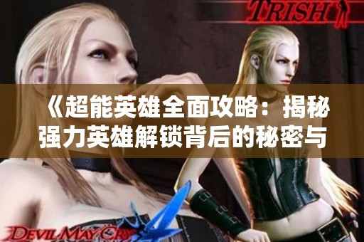《超能英雄全面攻略：揭秘强力英雄解锁背后的秘密与策略》