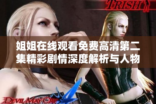 姐姐在线观看免费高清第二集精彩剧情深度解析与人物关系探讨