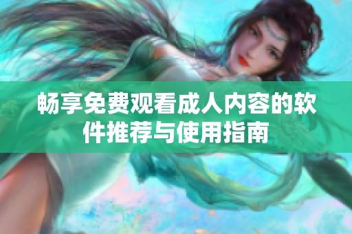 畅享免费观看成人内容的软件推荐与使用指南
