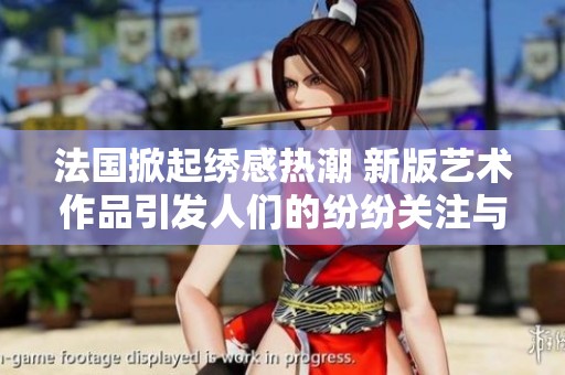 法国掀起绣感热潮 新版艺术作品引发人们的纷纷关注与讨论