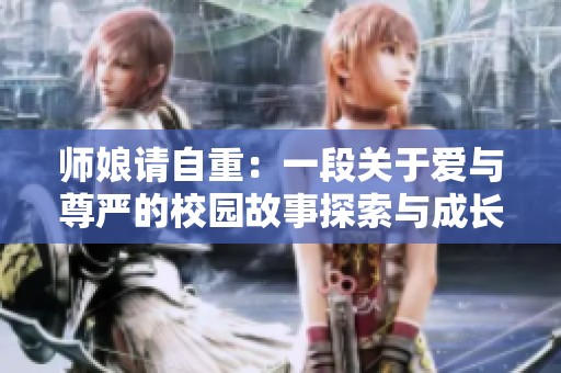 师娘请自重：一段关于爱与尊严的校园故事探索与成长之旅