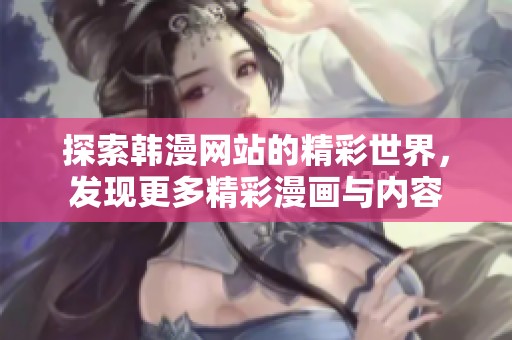 探索韩漫网站的精彩世界，发现更多精彩漫画与内容
