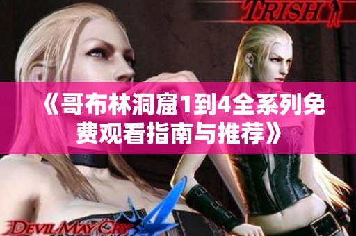 《哥布林洞窟1到4全系列免费观看指南与推荐》