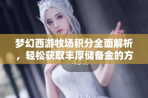 梦幻西游牧场积分全面解析，轻松获取丰厚储备金的方法！