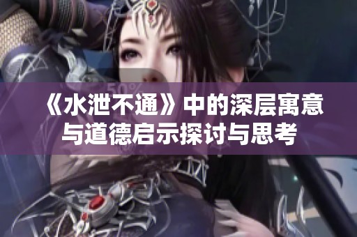 《水泄不通》中的深层寓意与道德启示探讨与思考