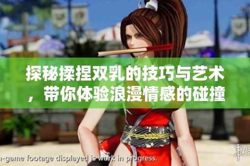 探秘揉捏双乳的技巧与艺术，带你体验浪漫情感的碰撞与交流