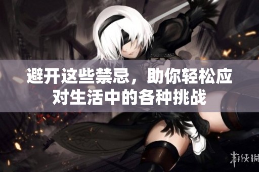 避开这些禁忌，助你轻松应对生活中的各种挑战