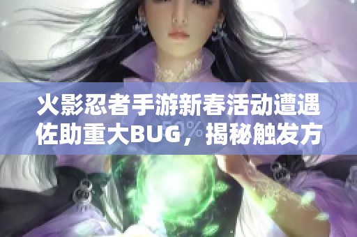 火影忍者手游新春活动遭遇佐助重大BUG，揭秘触发方法与解决方案