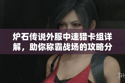 炉石传说外服中速猎卡组详解，助你称霸战场的攻略分享