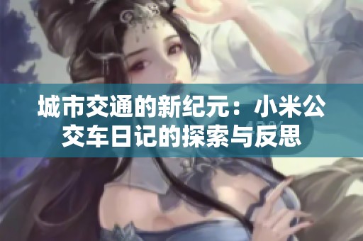 城市交通的新纪元：小米公交车日记的探索与反思