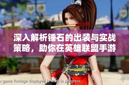 深入解析锤石的出装与实战策略，助你在英雄联盟手游中取得胜利