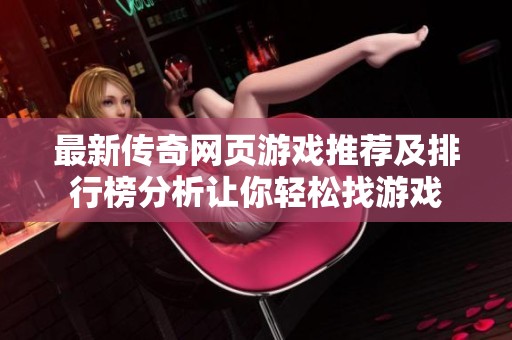 最新传奇网页游戏推荐及排行榜分析让你轻松找游戏